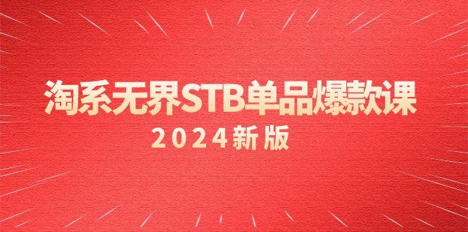 淘系 无界STB单品爆款课(2024)付费带动免费的核心逻辑，万相台无界关…-知库