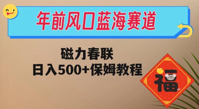 年前风口蓝海赛道，磁力春联，日入500+保姆教程-知库