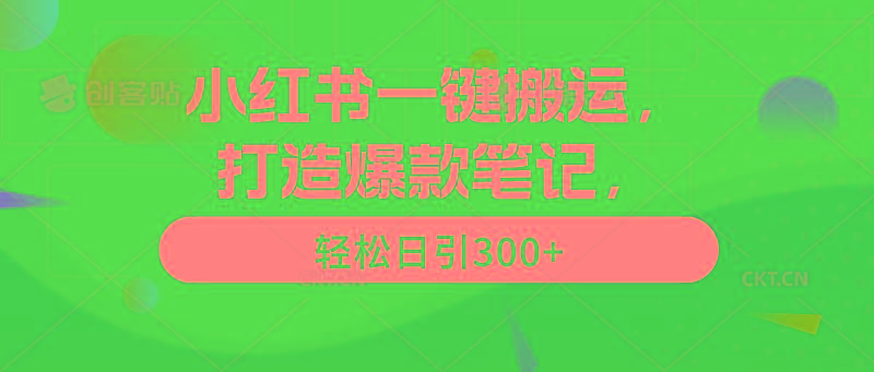 (9673期)小红书一键搬运，打造爆款笔记，轻松日引300+-知库