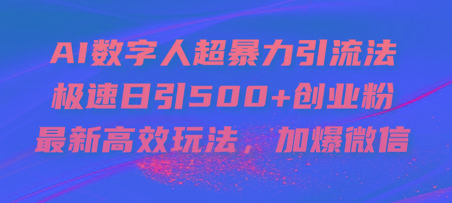 AI数字人超暴力引流法，极速日引500+创业粉，最新高效玩法，加爆微信-知库