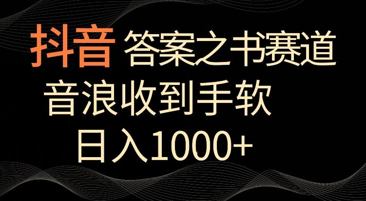 抖音答案之书赛道，每天两三个小时，音浪收到手软，日入1000+【揭秘】-知库