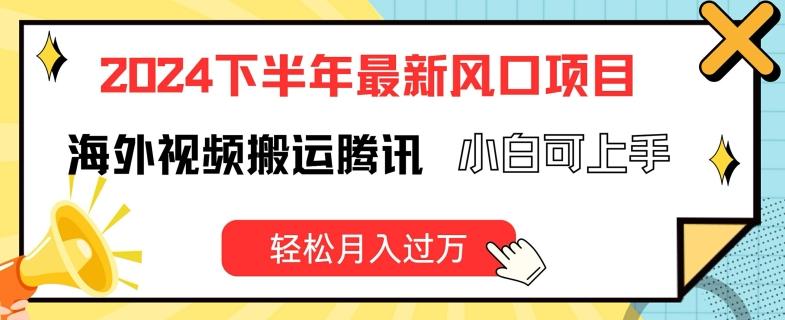 2024下半年最新风口项自，海外视频搬运腾讯，小白可上手，轻松月入过万【揭秘】-知库