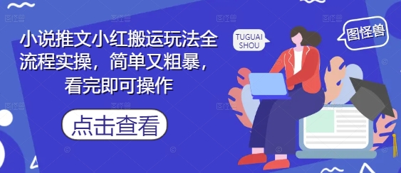 小说推文小红搬运玩法全流程实操，简单又粗暴，看完即可操作-知库