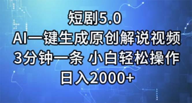 短剧5.0  AI一键生成原创解说视频 3分钟一条 小白轻松操作 日入2000+-知库