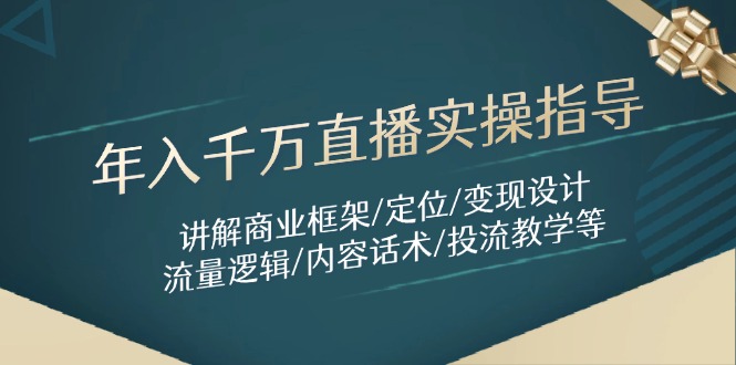 年入千万直播实操指导：讲解商业框架/定位/变现设计/流量逻辑/内容话术/等-知库