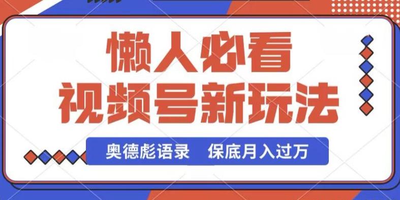 视频号新玩法，奥德彪语录，视频制作简单，流量也不错，保底月入过W【揭秘】-知库