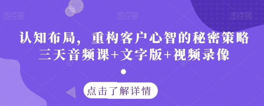 认知布局，重构客户心智的秘密策略三天音频课+文字版+视频录像-知库