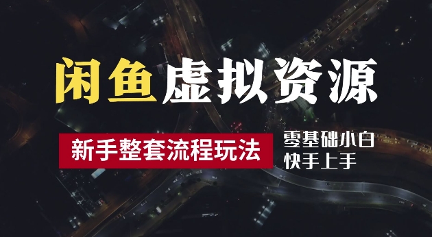 2024最新闲鱼虚拟资源玩法，养号到出单整套流程，多管道收益，每天2小时月收入过万【揭秘】-知库