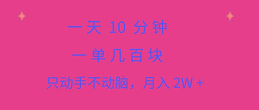 一天10 分钟 一单几百块 简单无脑操作 月入2W+教学-知库