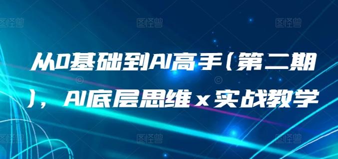 从0基础到AI高手(第二期)，AI底层思维 x 实战教学-知库