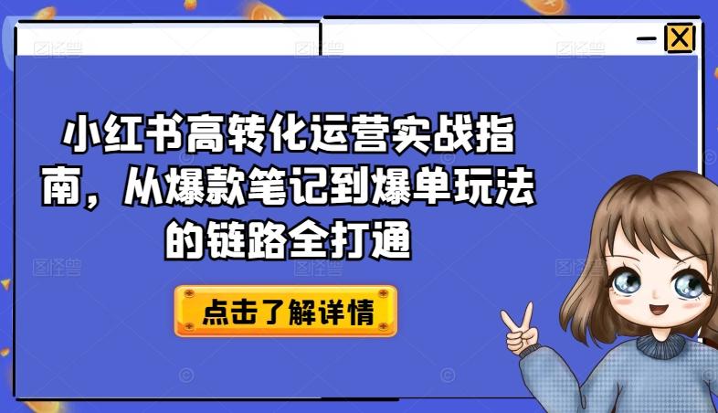 小红书高转化运营实战指南，从爆款笔记到爆单玩法的链路全打通-知库