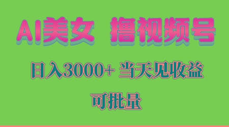 AI美女 撸视频号分成，当天见收益，日入3000+，可批量！！！-知库