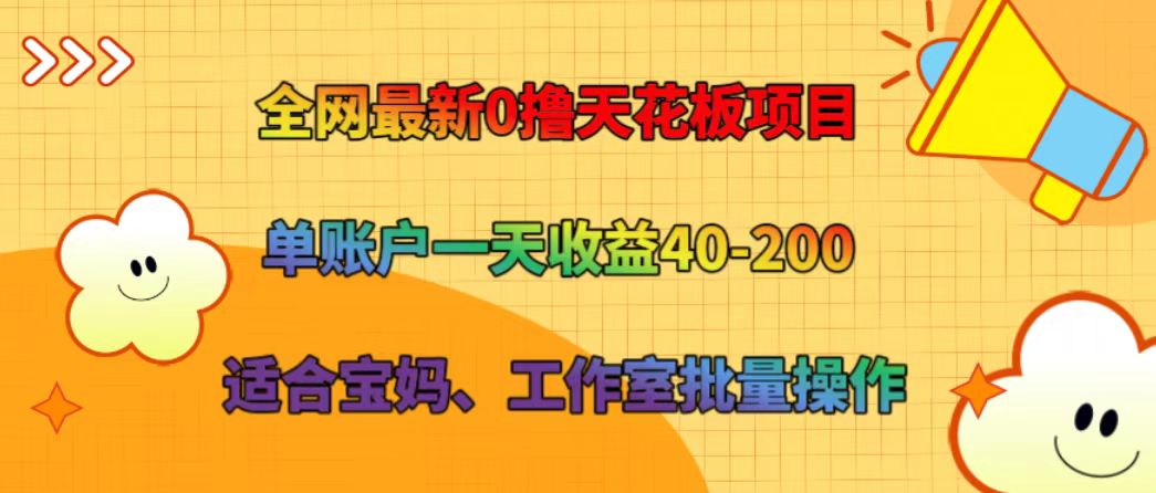 全网最新0撸天花板项目 单账户一天收益40-200 适合宝妈、工作室批量操作-知库