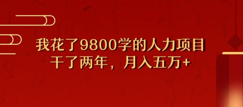 我花了9800学习，干了两年赚了70万的人力项目-知库