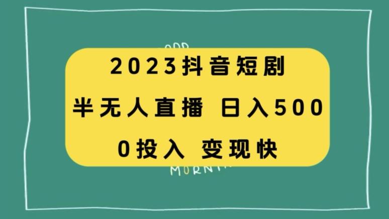 2023抖音短剧半无人直播，日入500+，附短剧素材和直播教程-知库