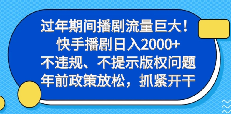 过年期间播剧流量巨大！快手播剧日入2000+，不违规、不提示版权问题，年前政策放松，抓紧开干-知库