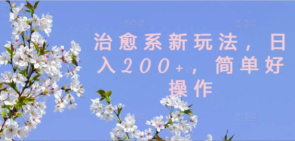 治愈系新玩法，日入200+，简单好操作【揭秘】-知库