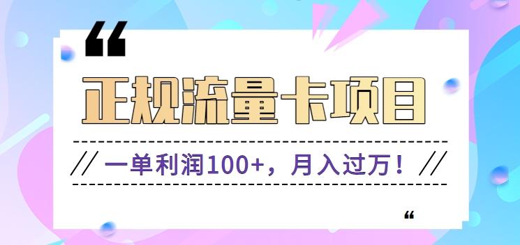 正规手机流量卡项目，一单利润100+，月入过万！人人可做(推广技术+正规渠道)-知库