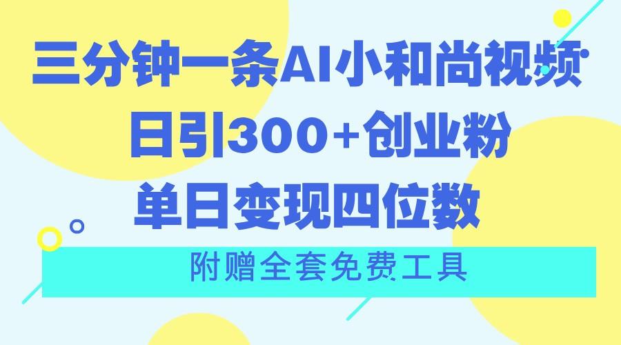 三分钟一条AI小和尚视频 ，日引300+创业粉。单日变现四位数 ，附赠全套免费工具-知库