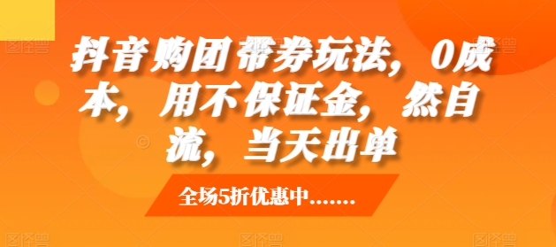 抖音‮购团‬带券玩法，0成本，‮用不‬保证金，‮然自‬流，当天出单-知库