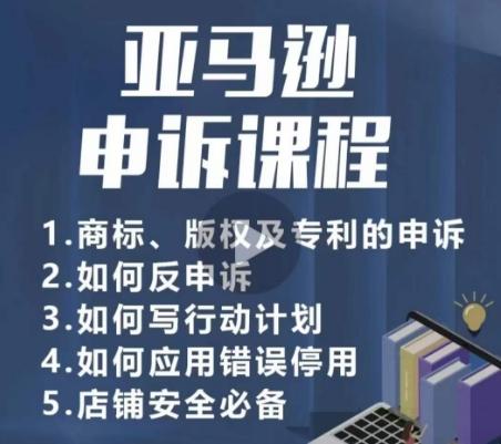 亚马逊申诉实操课，​商标、版权及专利的申诉，店铺安全必备-知库