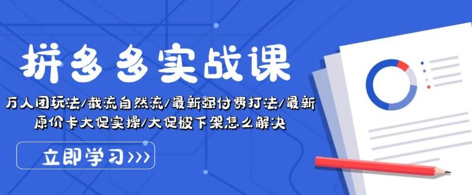 拼多多实战课：万人团玩法/截流自然流/最新强付费打法/最新原价卡大促..-知库