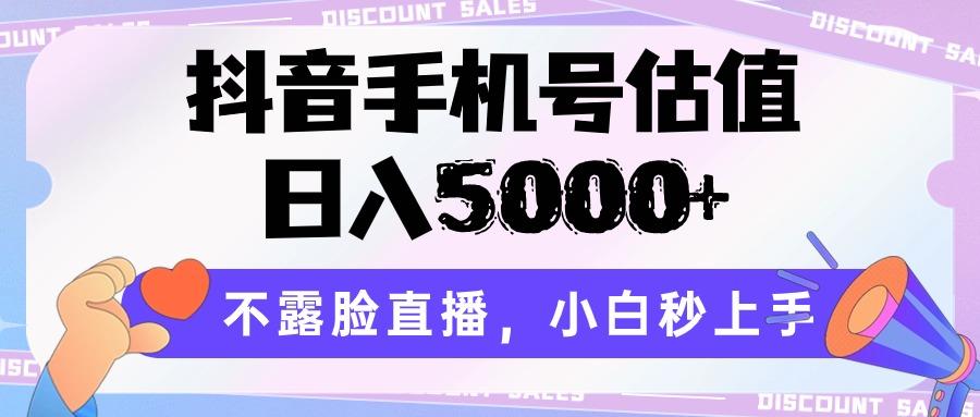 抖音手机号估值，日入5000+，不露脸直播，小白秒上手-知库