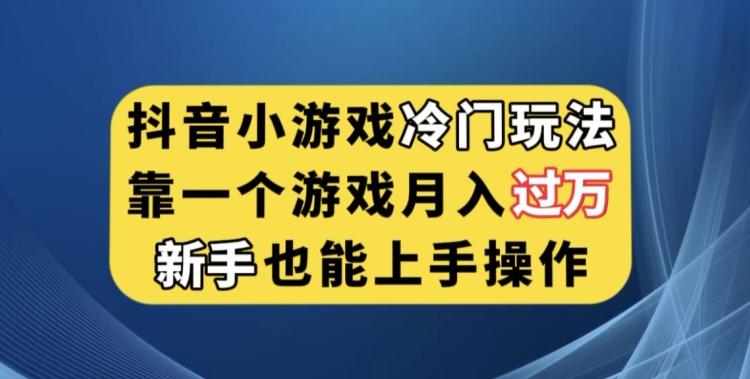 抖音小游戏冷门玩法，靠一个游戏月入过万，新手也能轻松上手【揭秘】-知库