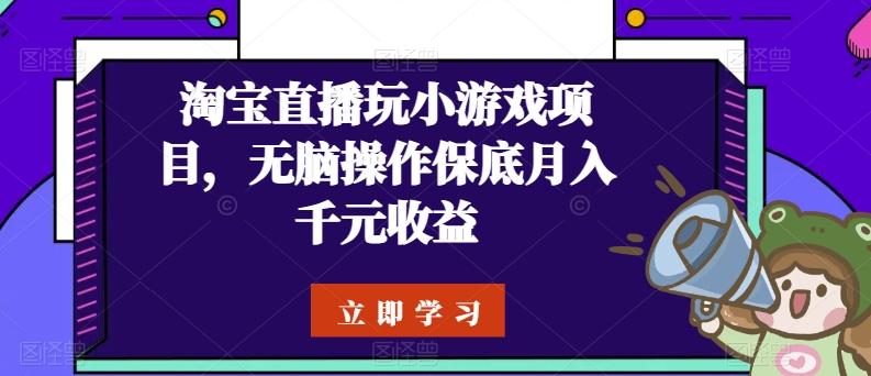 淘宝直播玩小游戏项目，无脑操作保底月入千元收益-知库