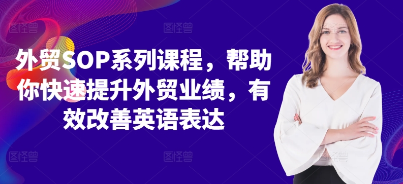 外贸SOP系列课程，帮助你快速提升外贸业绩，有效改善英语表达-知库