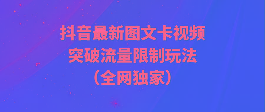 (9650期)抖音最新图文卡视频 突破流量限制玩法-知库