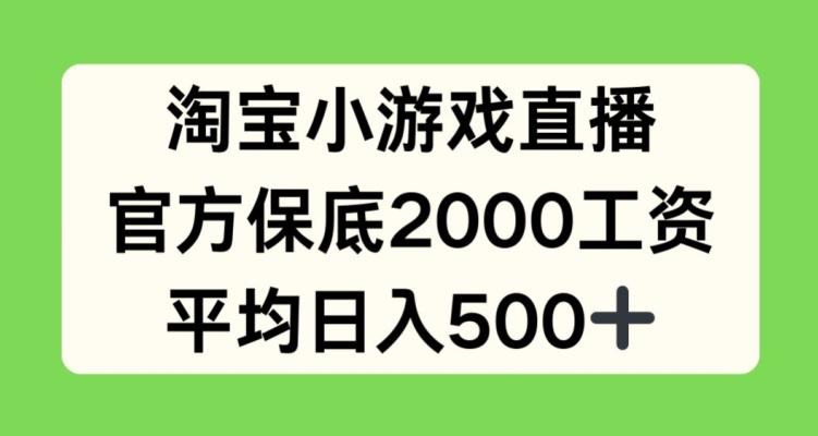 淘宝小游戏直播，官方保底2000工资，平均日入500+【揭秘】-知库