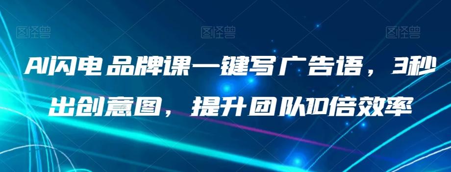 AI闪电品牌课一键写广告语，3秒出创意图，提升团队10倍效率-知库