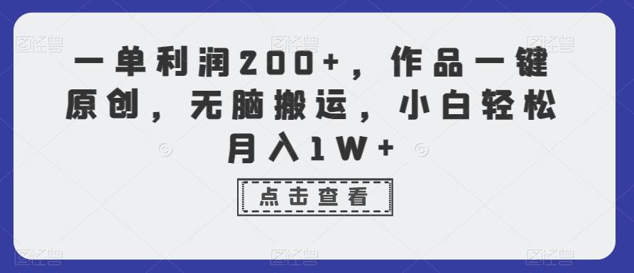 一单利润200+，作品一键原创，无脑搬运，小白轻松月入1W+【揭秘】-知库