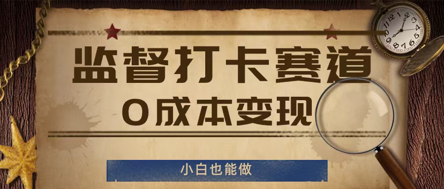 监督打卡赛道，0成本变现，小白也可以做【揭秘】-知库