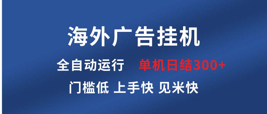 海外广告挂机 全自动运行 单机单日300+ 日结项目 稳定运行 欢迎观看课程-知库