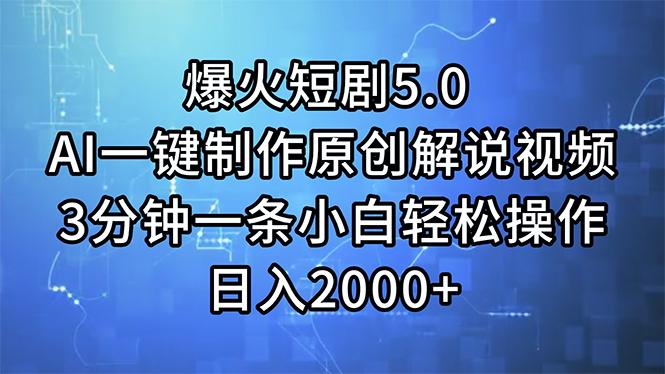 爆火短剧5.0  AI一键制作原创解说视频 3分钟一条小白轻松操作 日入2000+-知库