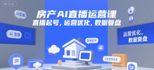 房产AI直播运营课，直播起号，运营优化，数据复盘-知库