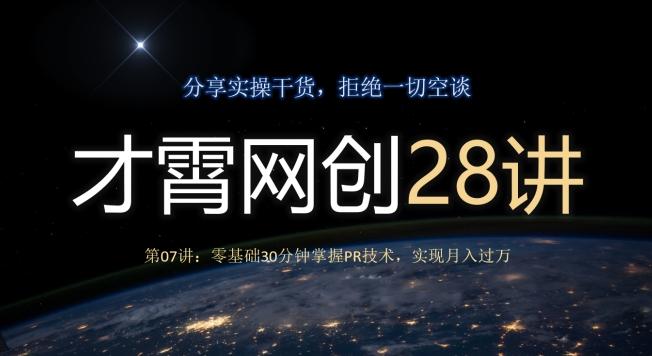 才霄网创28讲第07讲：零基础30分钟掌握PR技术，实现月入过万-知库