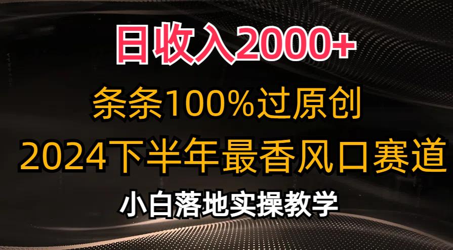 日收入2000+，条条100%过原创，2024下半年最香风口赛道，小白轻松上手-知库