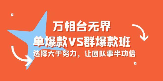 (10065期)万相台无界-单爆款VS群爆款班：选择大于努力，让团队事半功倍(16节课)-知库