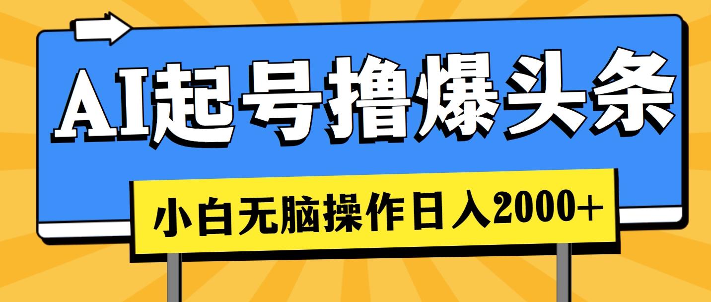 AI起号撸爆头条，小白也能操作，日入2000+-知库