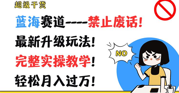 超级干货！蓝海赛道-禁止废话！最新升级玩法！完整实操教学！轻松月入过万！-知库