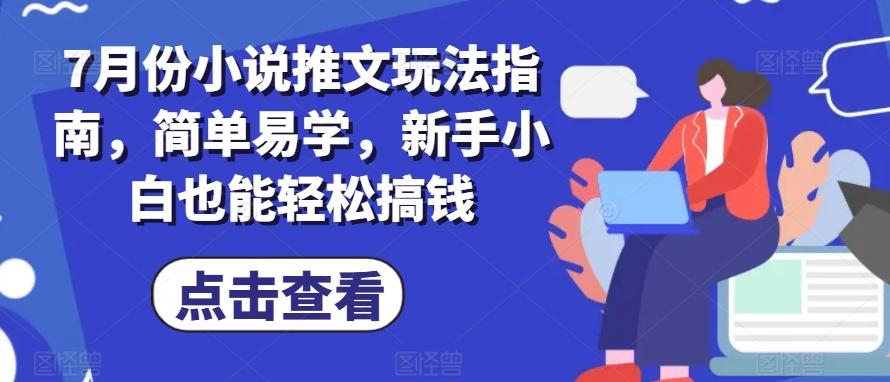 7月份小说推文玩法指南，简单易学，新手小白也能轻松搞钱-知库