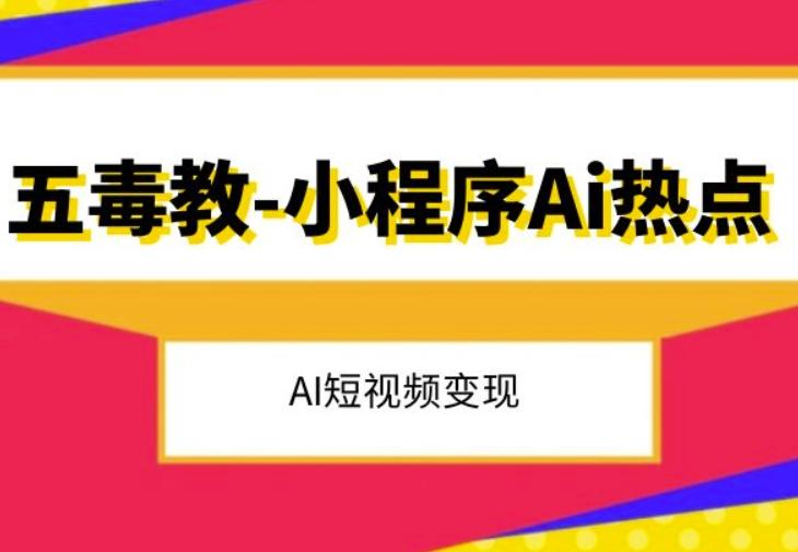 五毒教抖音小程序Ai热点，Al短视频变现-知库