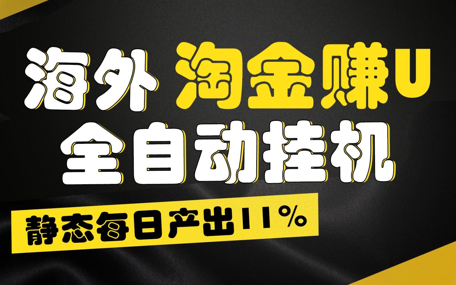 海外淘金赚U，全自动挂机，静态每日产出11%，拉新收益无上限，轻松日入1万+-知库