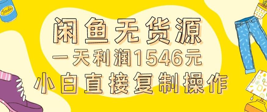 外面收2980的闲鱼无货源玩法实操一天利润1546元0成本入场含全套流程【揭秘】-知库