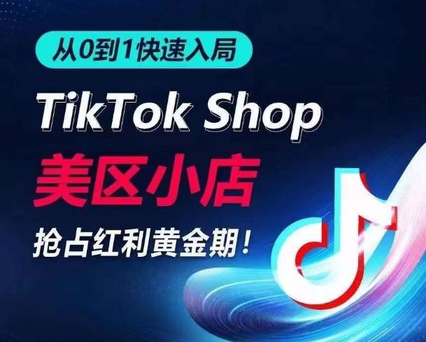 从0到1快速入局TikTok美区小店，快速抢占流量黄金期，开启日出千单之旅-知库