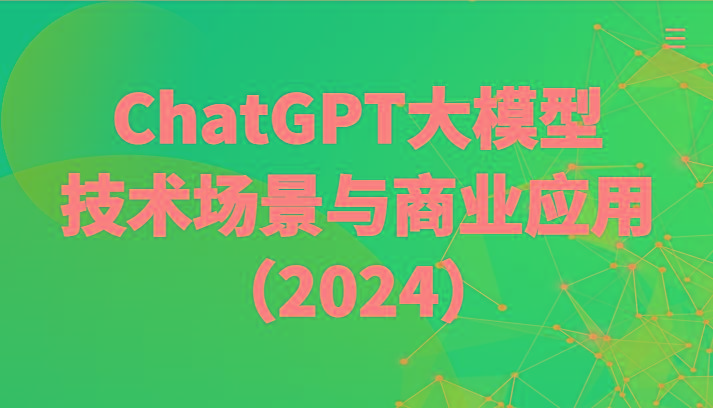 ChatGPT大模型，技术场景与商业应用(2024)带你深入了解国内外大模型生态-知库