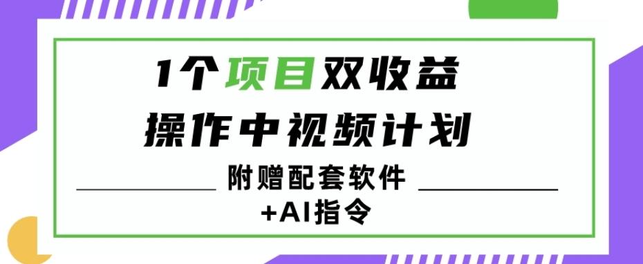 1个项目双收益？操作中视频计划1天最高3100+收益？（附赠配套软件+AI指令）-知库